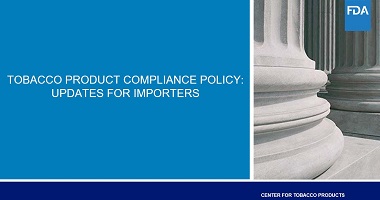 Tobacco Product Compliance Policy Updates for Importers