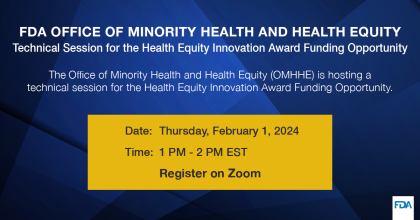 The FDA Office of Minority Health and Health Equity (OMHHE) is host a technical session for the Health Equity Innovation Award Funding Opportunity on Thursday, February 1, 2024, from 1 PM - 2 PM EST.