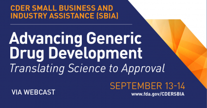 Center for Drug Evaluation and Research's Small Business and Industry Assistance (SBIA) hosts Advancing Generic Drug Development - translating science into approval on September 13th and 14th via webcast