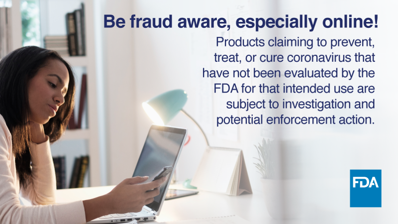Women browsing on laptop.  Be fraud aware, especially online! Products claiming to prevent, treat, or cure coronavirus that have not been evaluated by the FDA for that intended use are subject to investigation and potential enforcement action.