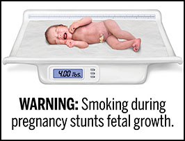 A rectangular cigarette health warning with a white background and black text that reads: “WARNING: Smoking during pregnancy stunts fetal growth." Above the text is a photorealistic illustration showing an infant with low birth weight resulting from stunted fetal growth due to maternal smoking during pregnancy. The infant is laying on a medical scale, and the digital display on the scale reads four pounds. The warning is surrounded by a black outline.