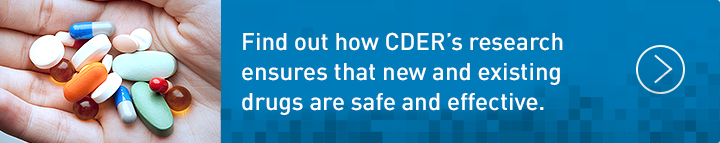 Hand holding pills. Text: Find out how CDER’s research ensures that new and existing drugs are safe and effective.