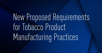 New Proposed Requirements for Tobacco Product Manufacturers 