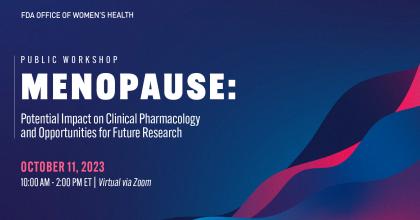 FDA Office of Women's Health Public Workshop Menopause: Potential Impact on Clinical Pharmacology and Opportunities for Future Research 