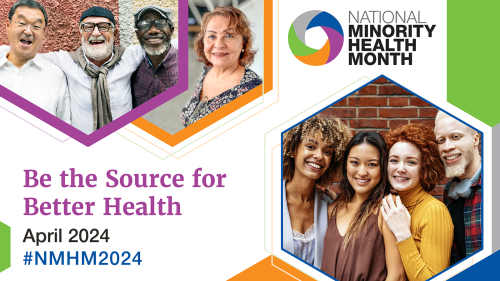 National Minority Health Month. Be the Source for Better Health. April 2024 #NMHM2024