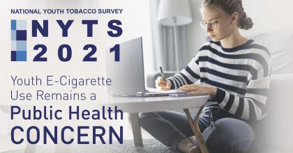 NYTS 2021 Youth E-Cigarette Use Remains a Public Health Concern