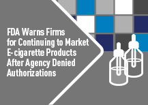 FDA warns firms for continuing to market e-cigarette products after agency denied authorizations