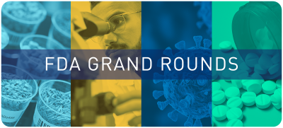 FDA Grand Rounds (with images representing science at FDA: food and medical products, scientist in lab, and microscopic virus image) 