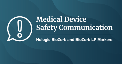 Medical Device Safety Communication: Hologic BioZorb and BioZorb LP Markers
