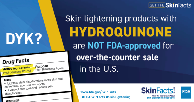 Skin lightening products with hydroquinone are not FDA-approved for over-the-counter sale in the U.S.  