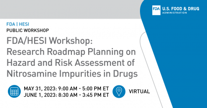 FDA/HESI Virtual Workshop: Research Roadmap Planning on Hazard and Risk Assessment of Nitrosamine Impuraties in Drugs May 31 at 9:00AM-5:00PM ET and June 1 at 8:30AM-3:45PM