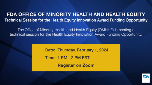 The FDA Office of Minority Health and Health Equity (OMHHE) is host a technical session for the Health Equity Innovation Award Funding Opportunity on Thursday, February 1, 2024, from 1 PM - 2 PM EST.