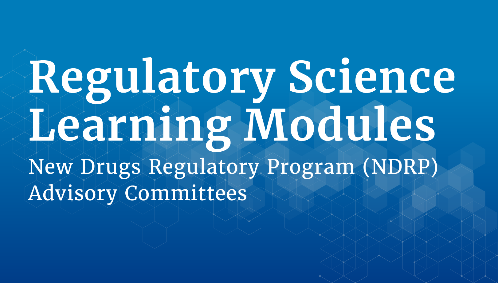 Regulatory Science Learning Modules: New Drugs Regulatory Program (NDRP) Advisory Committees