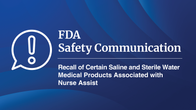 Recall of Certain Saline and Sterile Water Medical Products Associated with Nurse Assist